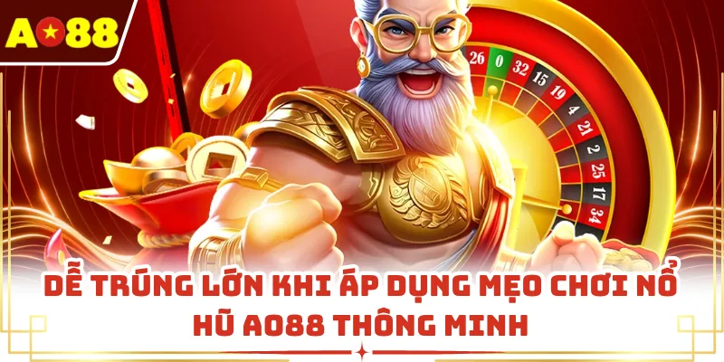 Dễ trúng lớn khi áp dụng mẹo chơi nổ hũ AO88 thông minh