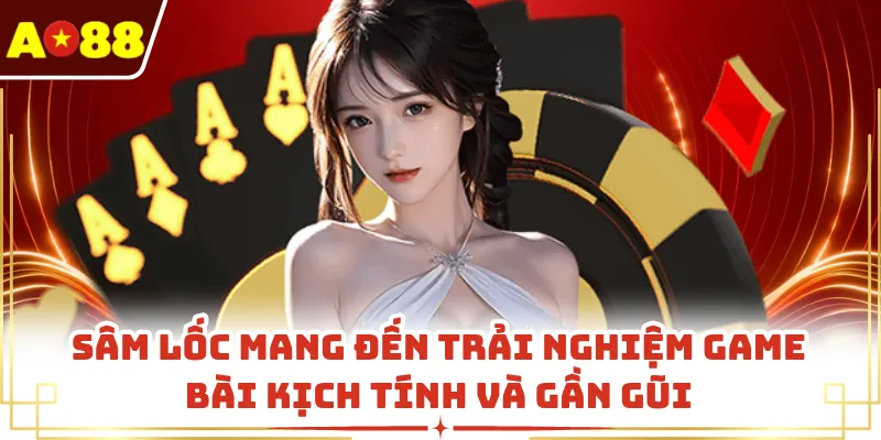 Sâm lốc mang đến trải nghiệm game bài kịch tính và gần gũi
