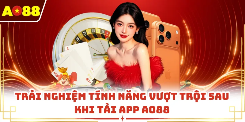 Trải nghiệm tính năng vượt trội sau khi tải app AO88